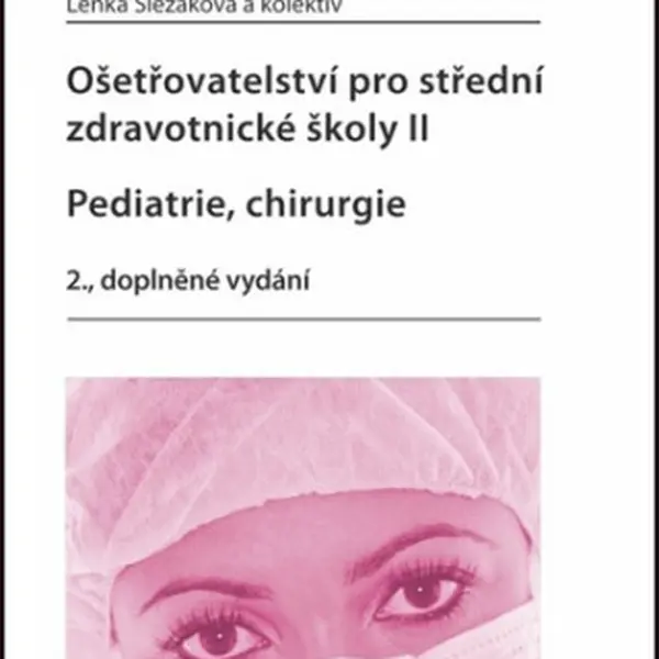 Ošetřovatelství pro střední zdravotnické školy II Pediatrie, Chirurgie - Lenka Slezáková