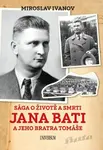 Sága o životě a smrti Jana Bati a jeho bratra Tomáše - Miroslav Ivanov - e-kniha