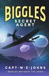 Biggles, Secret Agent - Captain W. E. Johns