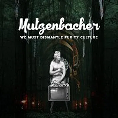 Mutzenbacher – We Must Dismantle Purity Culture