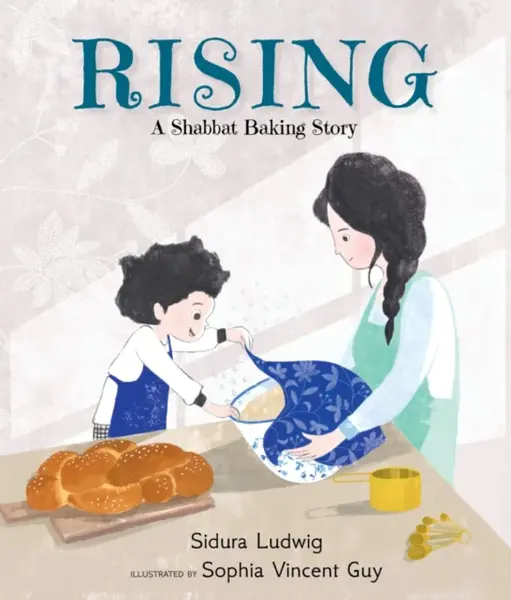 Rising: A Shabbat Baking Story - Sidura Ludwig