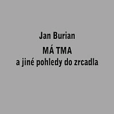 Jan Burian – Má tma a jiné pohledy do zrcadla