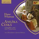 Jitka Ježková, Jaromír Meduna – Whitton: Anežce České - Cesta lásky a víry hrdé Přemyslovny