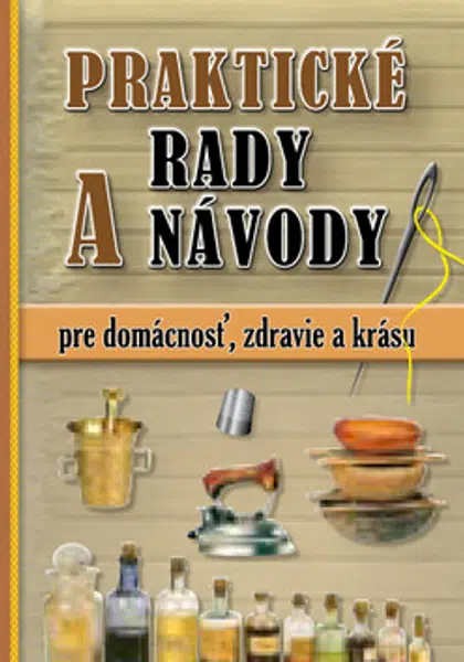 Praktické rady a návody pre domácnosť, zdravie a krásu