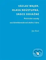 Václav Majer, hlava neústupná, srdce odvážné - Jan Brož