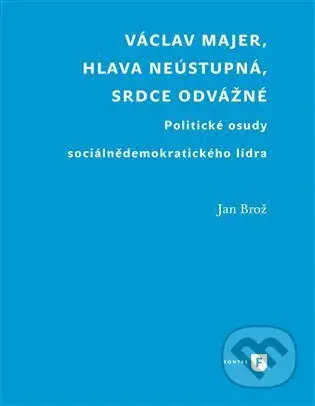 Václav Majer, hlava neústupná, srdce odvážné - Jan Brož