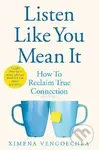 Listen Like You Mean It : How to Reclaim True Connection