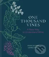 One Thousand Vines (A New Way to Understand Wine) - Pascaline Lepeltier - kniha z kategorie Podle potraviny