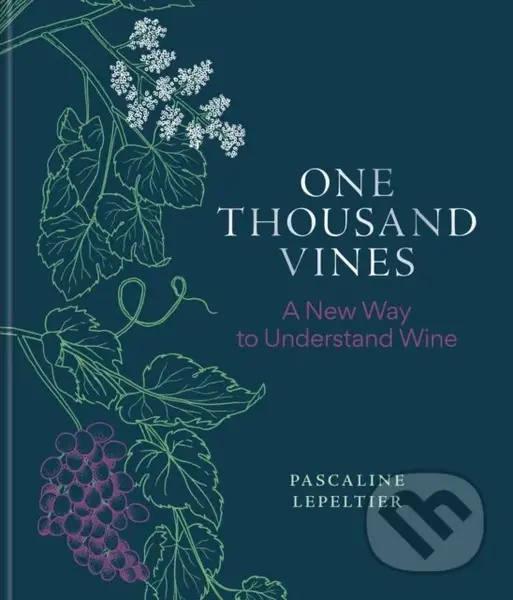 One Thousand Vines (A New Way to Understand Wine) - Pascaline Lepeltier