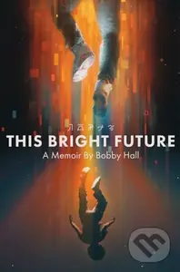 This Bright Future (A Memoir) - Bobby Hall