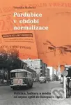 Pardubice v období normalizace (Politika, kultura a média od srpna 1968 do listopadu 1989) - kniha z kategorie Historie