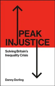 Peak Injustice â€“ Solving Britains Inequality Crisis - Dorling Danny