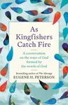 As Kingfishers Catch Fire - Eugene Peterson