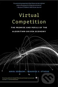Virtual Competition (The Promise and Perils of the Algorithm-Driven Economy) - Ariel Ezrachi, Maurice E. Stucke