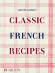 Classic French Recipes - Ginette Mathiot, David Lebovitz, Keda Black