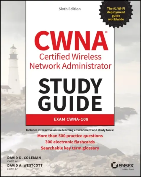 CWNA â€“ Certified Wireless Network Administrator Study Guide â€“ Exam CWNAâ€“108, 6th Edition - David A. Westcott, David D.  Coleman