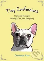 Tiny Confessions (The Secret Thoughts of Dogs, Cats, and Everything) - kniha z kategorie Beletrie