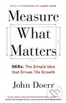 Measure What Matters (OKRs: The Simple Idea that Drives 10x Growth) - John Doerr