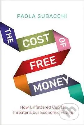 The Cost of Free Money (How Unfettered Capital Threatens Our Economic Future) - kniha z kategorie Byznys a management