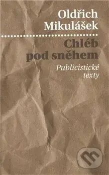 Chléb pod sněhem (Publicistické texty) - Oldřich Mikulášek - kniha z kategorie Poezie
