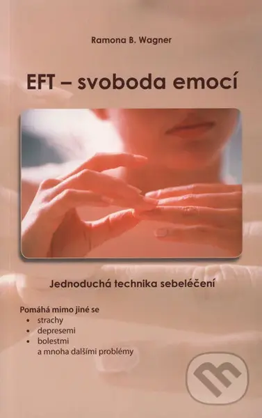 EFT - svoboda emocí (Jednoduchá technika sebeléčení) - Ramona. B. Wagner