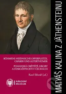 Matyáš Kalina z Jäthensteinu (Böhmens heidnische Opferplätze, Gräber und Alterthümer / Pohanská obětiště, hroby a starožitnosti v Čechách) - kniha z…