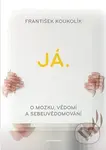 Já. O mozku, vědomí a sebeuvědomování - František Koukolík - kniha z kategorie Psychologie