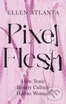 Pixel Flesh (How Toxic Beauty Culture Harms Women) - kniha z kategorie Beletrie
