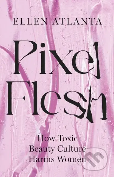 Pixel Flesh (How Toxic Beauty Culture Harms Women) - kniha z kategorie Beletrie