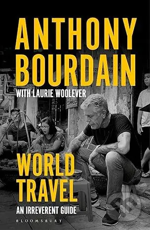 World Travel: An Irreverent Guide - Anthony Bourdain, Laurie Woolever, Wesley Allsbrook (ilustrátor) - kniha z kategorie Průvodci