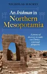 An Irishman in Northern Mesopotamia - Nicholas Mackey