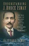 Understanding J. Bruce Ismay - Clifford Ismay