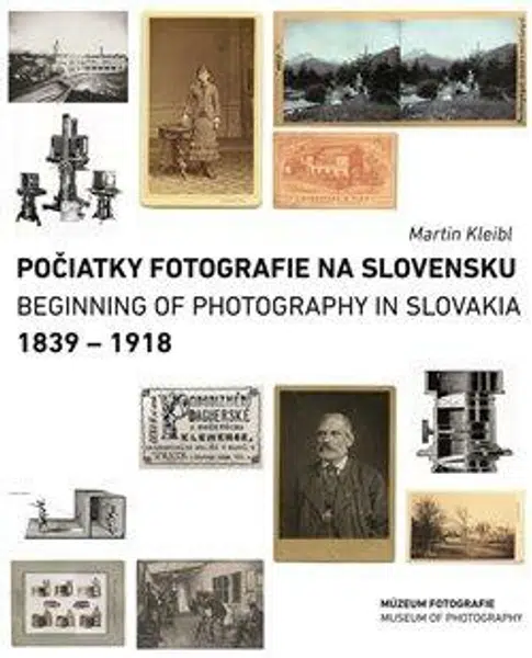 Počiatky fotografie na Slovensku: 1839 - 1918 - Martin Kleibl