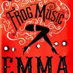 Frog Music - Emma Donoghue