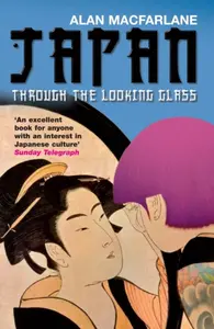 Japan Through the Looking Glass - Alan Macfarlane