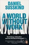 A World Without Work (Technology, Automation and How We Should Respond) - Daniel Susskind