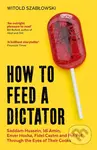 How to Feed a Dictator (Saddam Hussein, Idi Amin, Enver Hoxha, Fidel Castro, and Pol Pot Through the Eyes of Their Cooks) - kniha z kategorie Historie