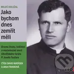 Jako bychom dnes zemřít měli (Drama života, kněžství a mučednické smrti číhošťského faráře P. Josefa Toufara)