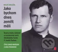 Jako bychom dnes zemřít měli (Drama života, kněžství a mučednické smrti číhošťského faráře P. Josefa Toufara) - audiokniha z kategorie Životopisy