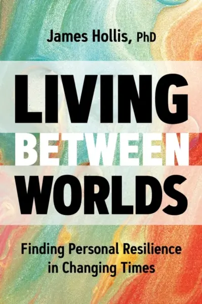 Living Between Worlds - James Hollis