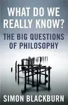 What Do We Really Know? - Simon Blackburn