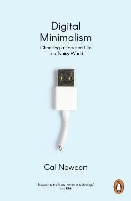 Digital Minimalism : Choosing a Focused Life in a Noisy World - Cal Newport