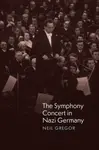The Symphony Concert in Nazi Germany - Neil Gregor
