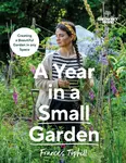Gardenersâ€™ World: A Year in a Small Garden - Frances Tophill
