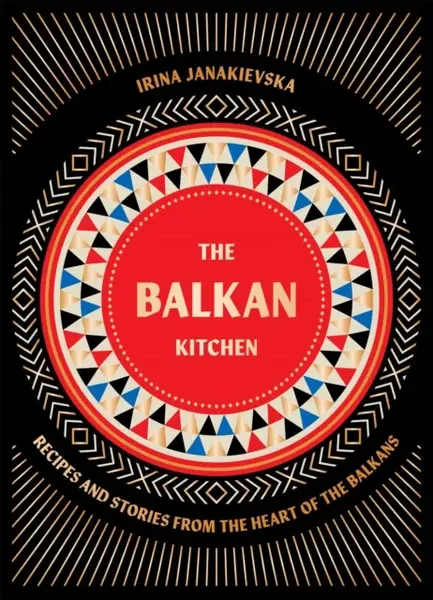 The Balkan Kitchen - Irina Janakievska