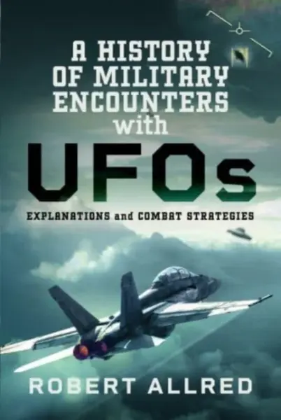 A History of Military Encounters with UFOs - Robert Allred