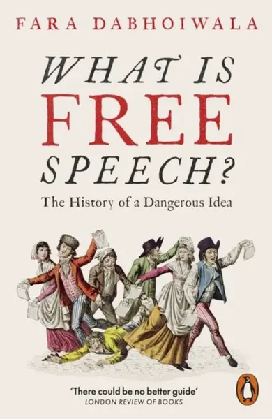 What Is Free Speech - Fara Dabhoiwala