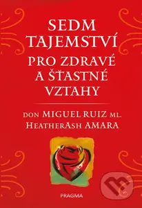 Sedm tajemství pro zdravé a šťastné vztahy - Don Miguel Ruiz, Heather Ash Amara - kniha z kategorie Psychologie