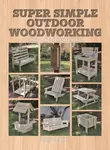 Super Simple Outdoor Woodworking - Randall A. Maxey