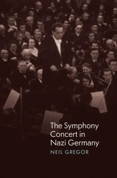The Symphony Concert in Nazi Germany - Neil Gregor